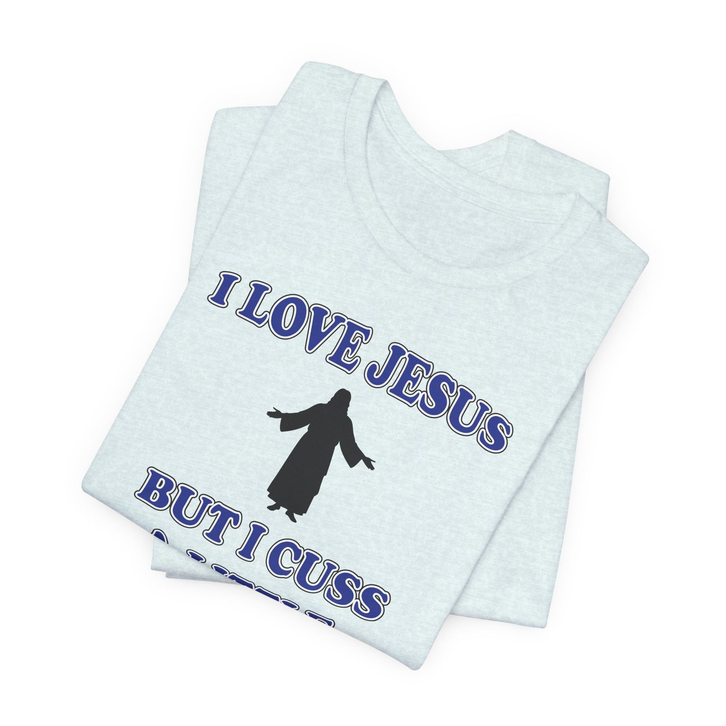 'I Love Jesus But I Cuss A Little' (Soft, Quality Bella & Canvas <Or Comparable> Unisex Tee)