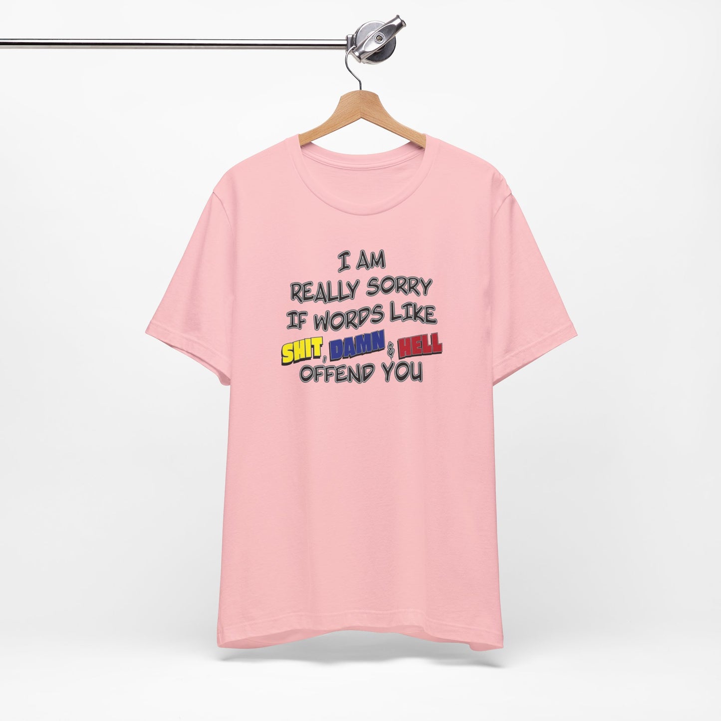 'I Am Really Sorry If Words Like Shit, Damn & Hell Offend You' (Soft, Quality Bella & Canvas <Or Comparable> Unisex Tee)