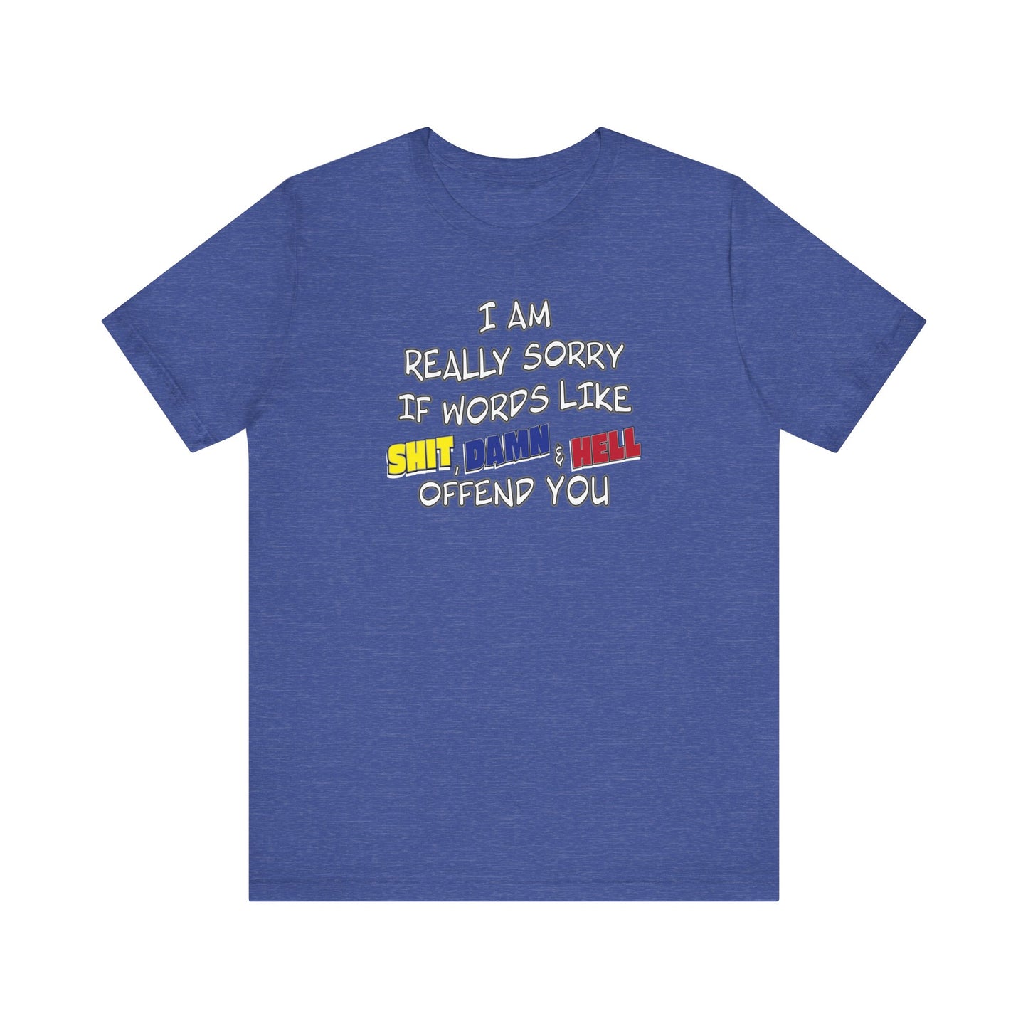 'I Am Really Sorry If Words Like Shit, Damn & Hell Offend You' (Soft, Quality Bella & Canvas <Or Comparable> Unisex Tee)