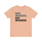 'More Influenced. Less Influencer' (VS 1) (Soft, Quality Bella & Canvas <Or Comparable> Unisex Tee)
