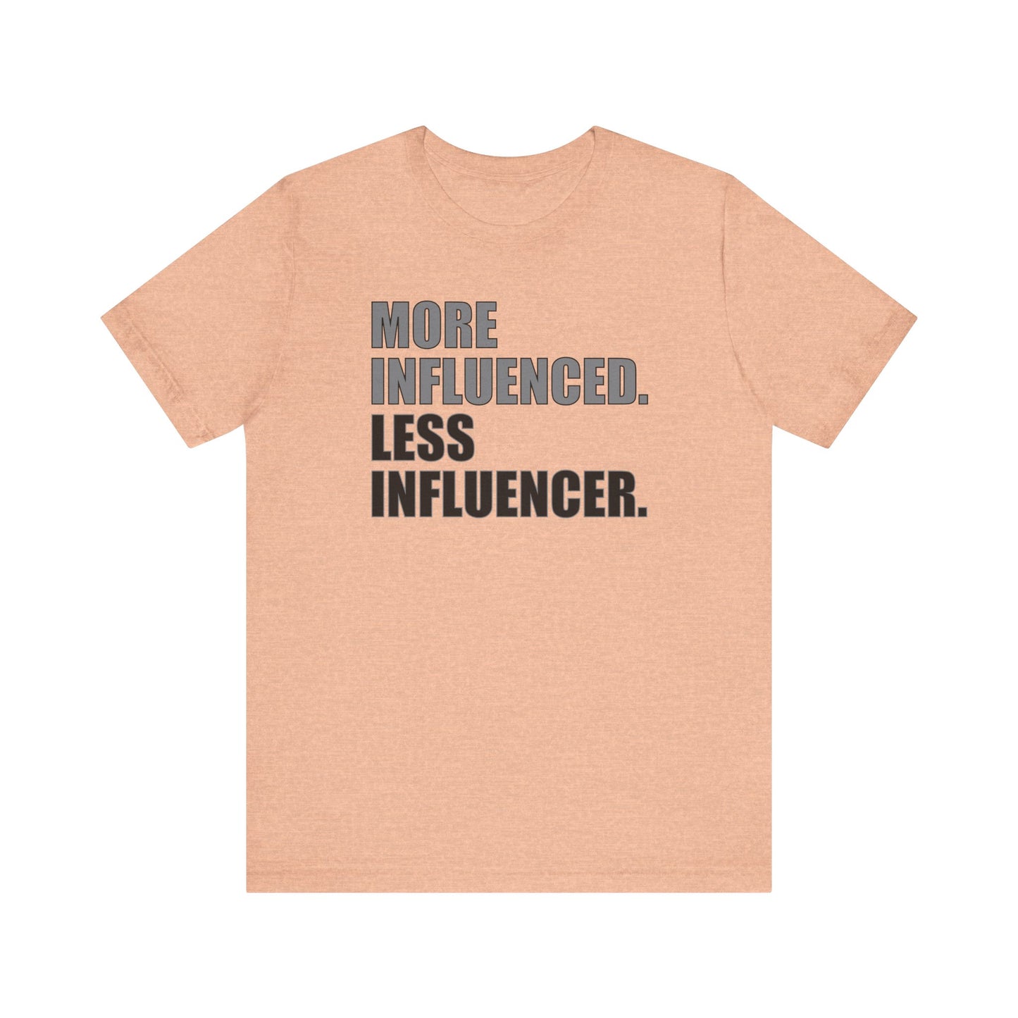 'More Influenced. Less Influencer' (VS 1) (Soft, Quality Bella & Canvas <Or Comparable> Unisex Tee)