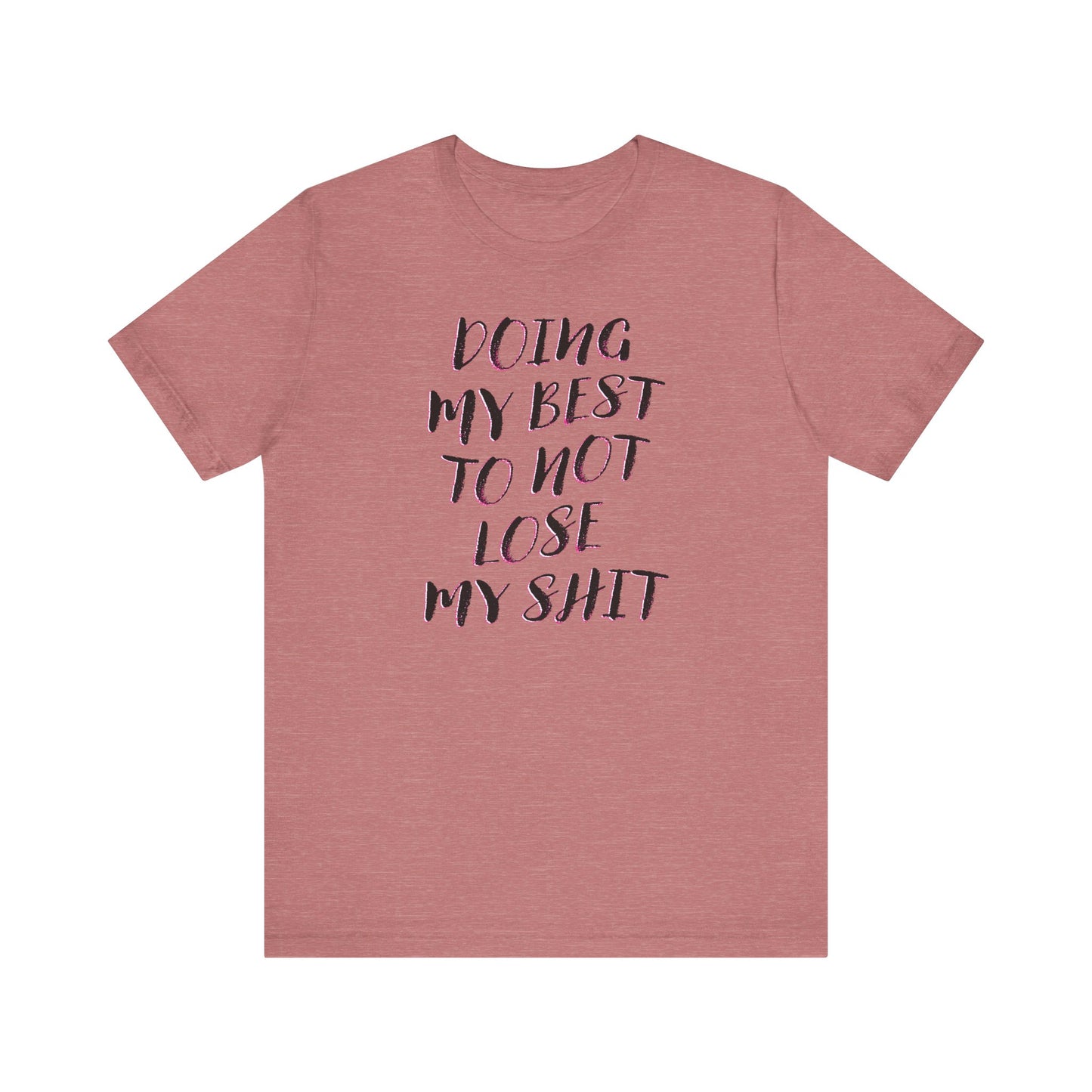 'Doing My Best To Not Lose My Shit' (VS 2)  (Soft, Quality Bella & Canvas <Or Comparable> Unisex Tee)