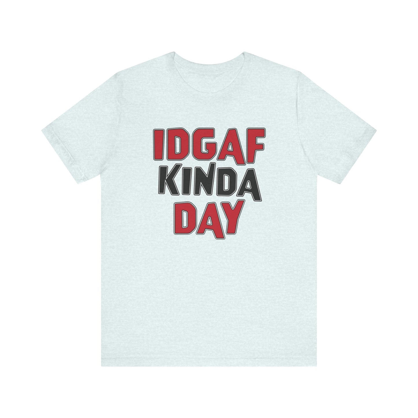 'IDGAF Kinda Day' (VS 1) (Soft, Quality Bella & Canvas <Or Comparable> Unisex Tee)