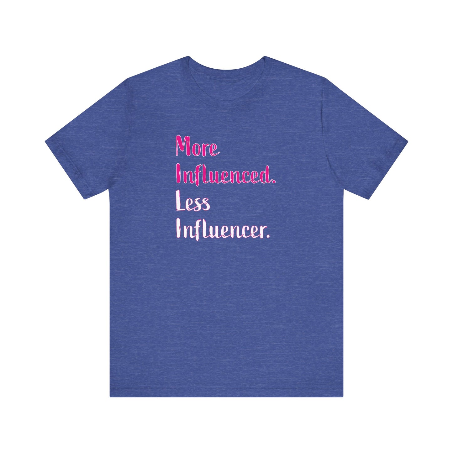 'More Influenced. Less Influencer.' (VS 3) (Soft, Quality Bella & Canvas <Or Comparable> Unisex Tee)