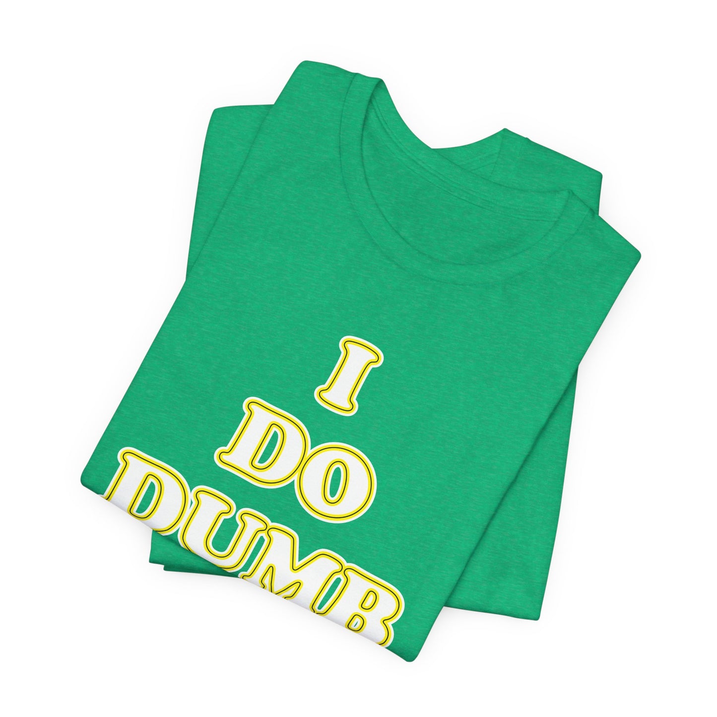 'I Do Dumb Stuff' (VS 2) (Soft, Quality Bella & Canvas <Or Comparable> Unisex Tee)