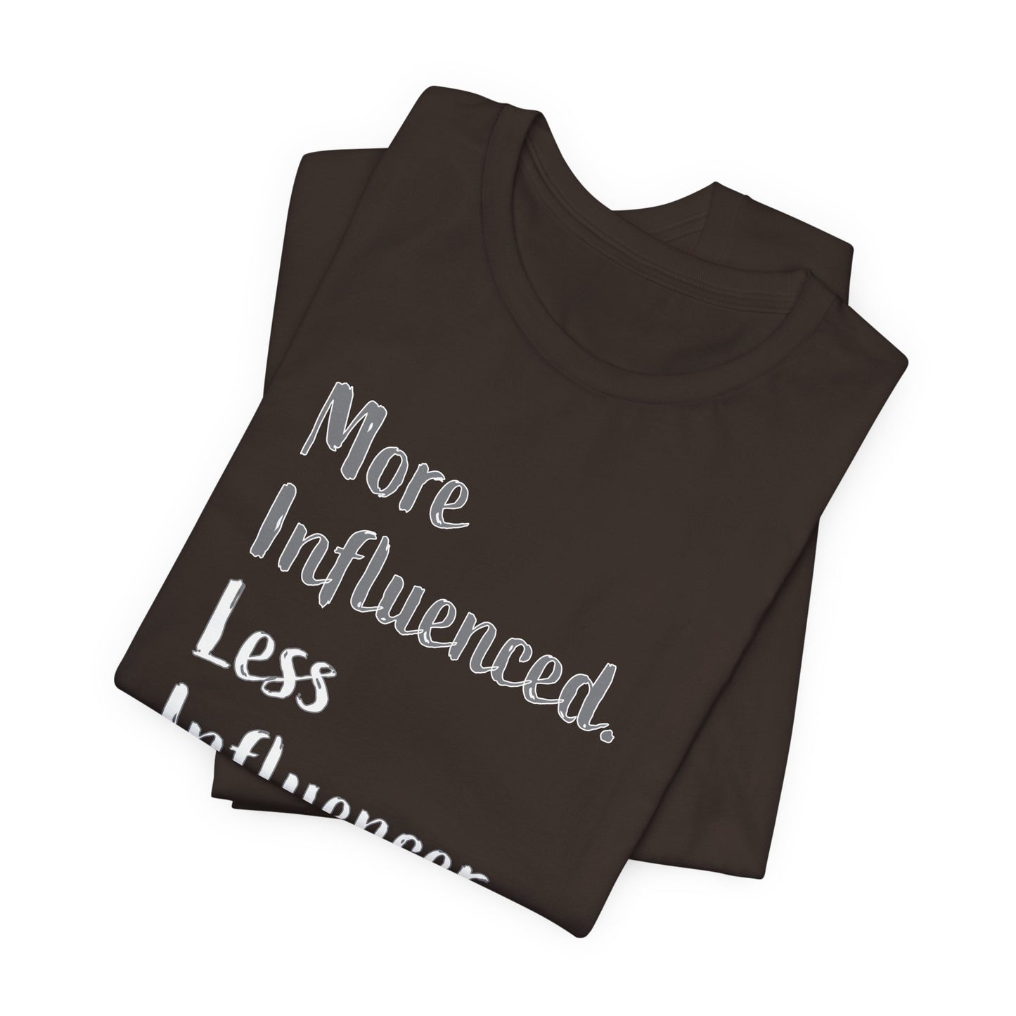 'More Influenced. Less Influencer.' (VS 2) (Soft, Quality Bella & Canvas <Or Comparable> Unisex Tee)