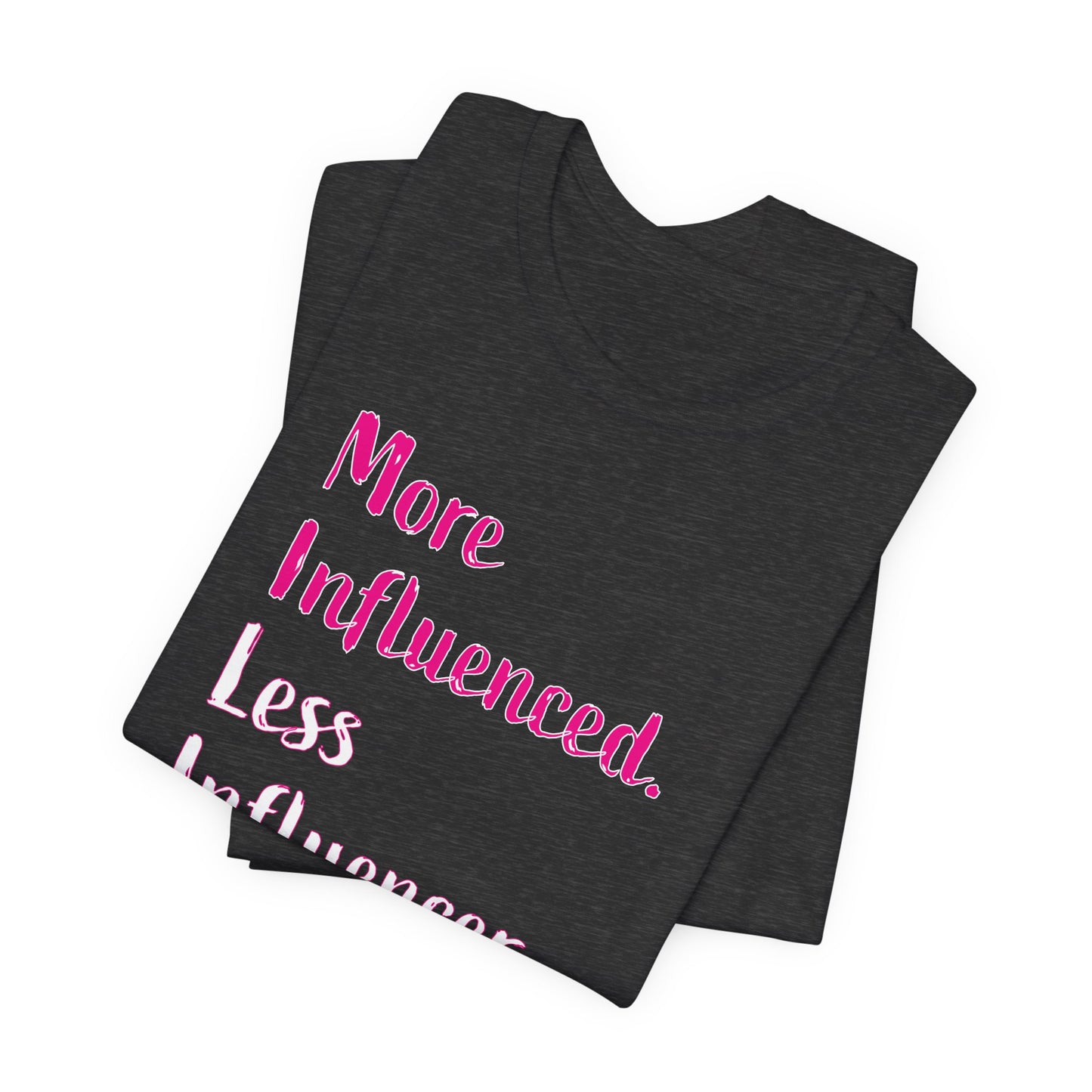 'More Influenced. Less Influencer.' (VS 3) (Soft, Quality Bella & Canvas <Or Comparable> Unisex Tee)