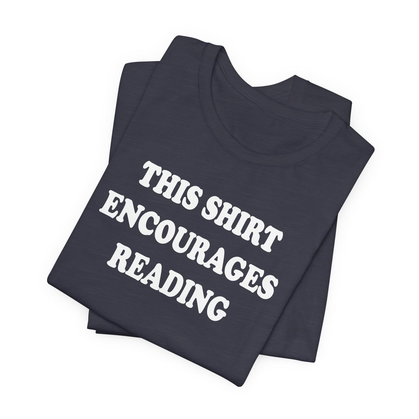 'This Shirt Encourages Reading' (Soft, Quality Bella & Canvas <Or Comparable> Unisex Tee)