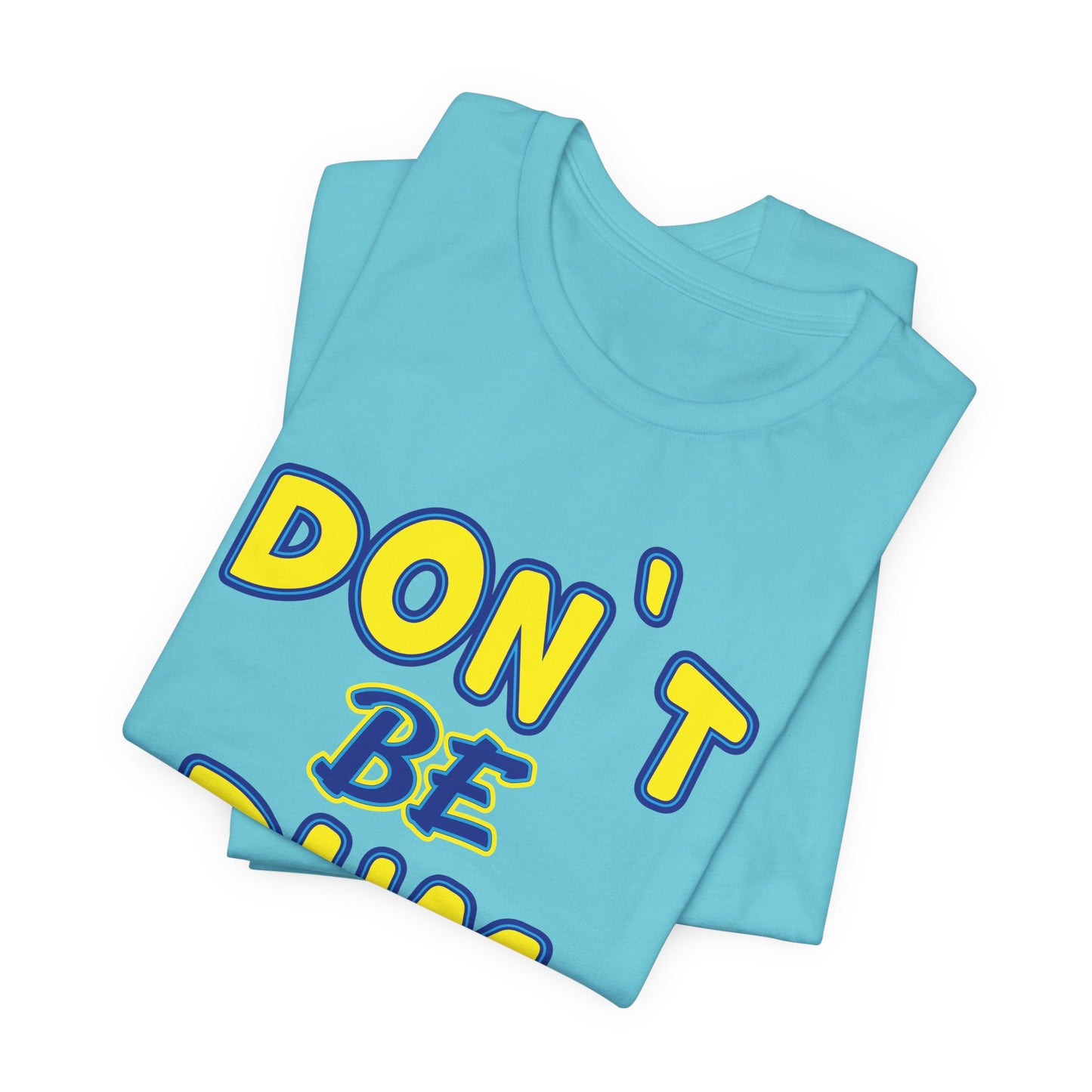 'Don't Be Dum' (VS 1) (Soft, Quality Bella & Canvas <Or Comparable> Unisex Tee)