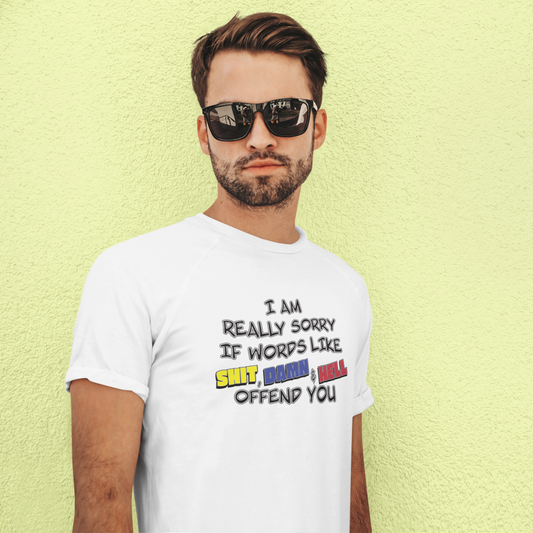 'I Am Really Sorry If Words Like Shit, Damn & Hell Offend You' (Soft, Quality Bella & Canvas <Or Comparable> Unisex Tee)