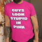 "Guys Look Stupid in Pink"