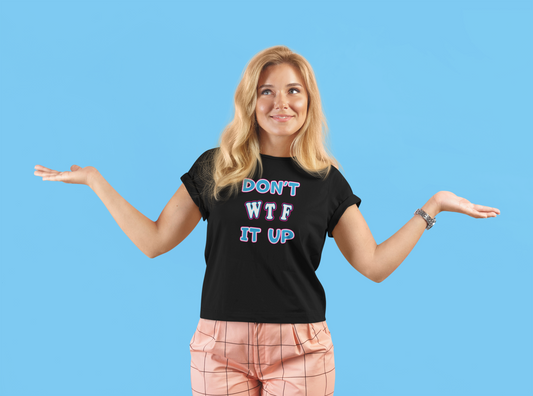 'Don't WTF It Up' (Soft, Quality Bella & Canvas <Or Comparable> Unisex Tee)