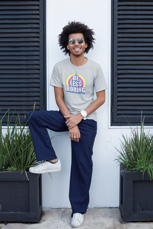 'Be Less Boring' (Soft, Quality Bella & Canvas <Or Comparable> Unisex Tee)