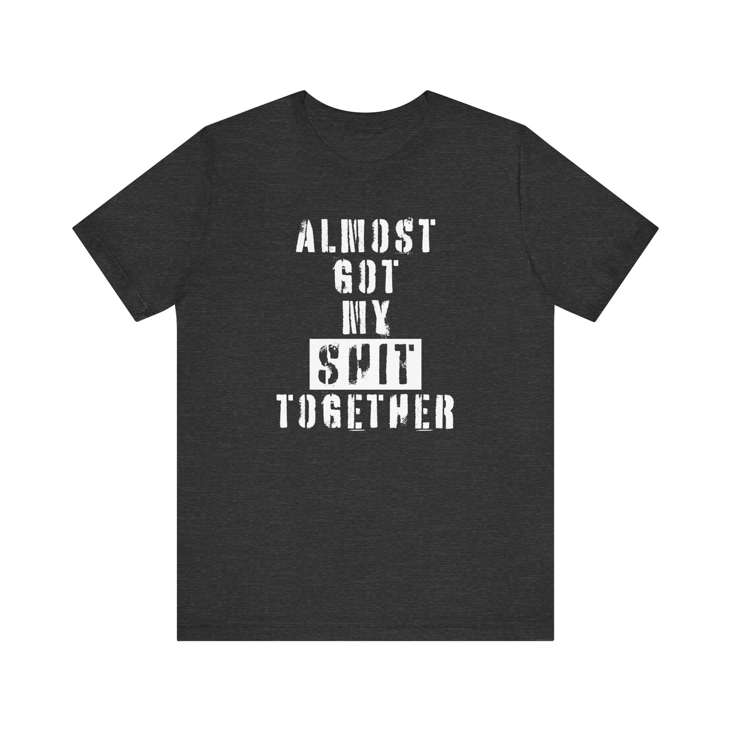 'Almost Got My Shit Together' (VS 1) (Soft, Quality Bella & Canvas <Or Comparable> Unisex Tee)