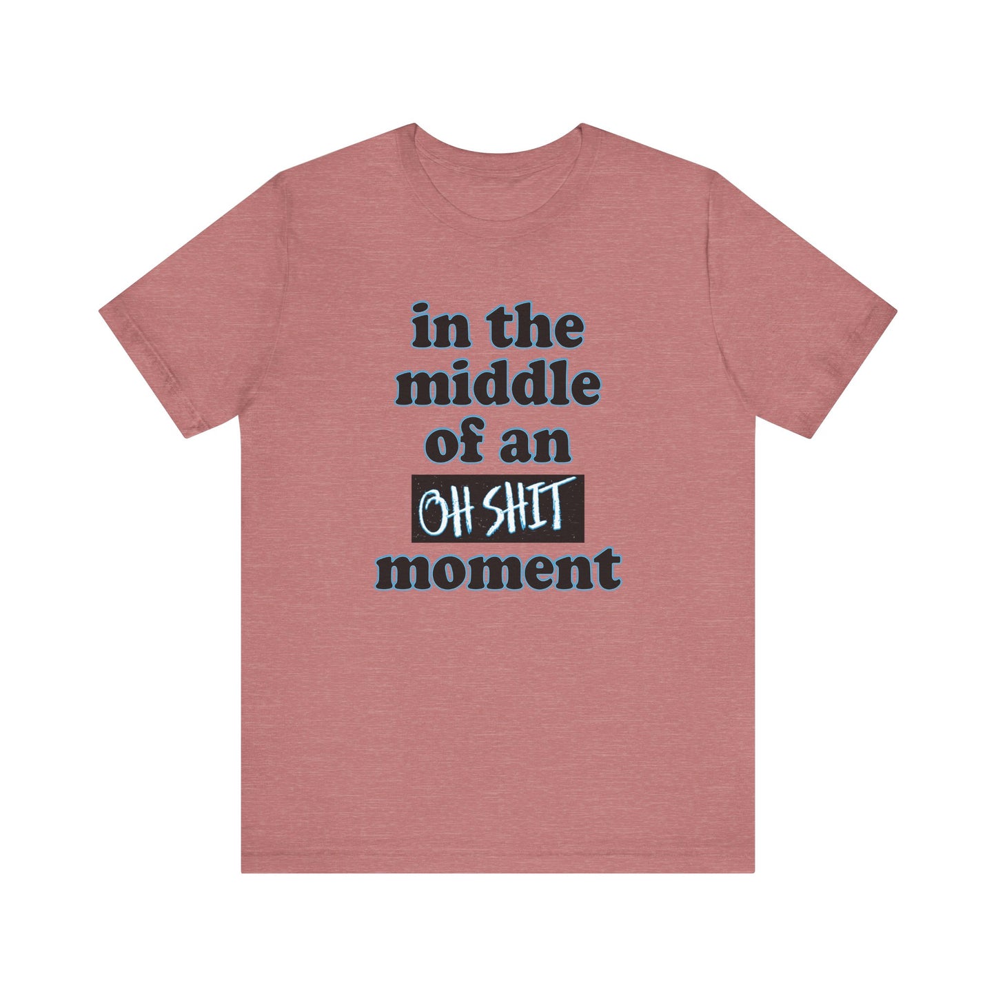 'Oh Shit Moment' (Soft, Quality Bella & Canvas <Or Comparable> Unisex Tee)