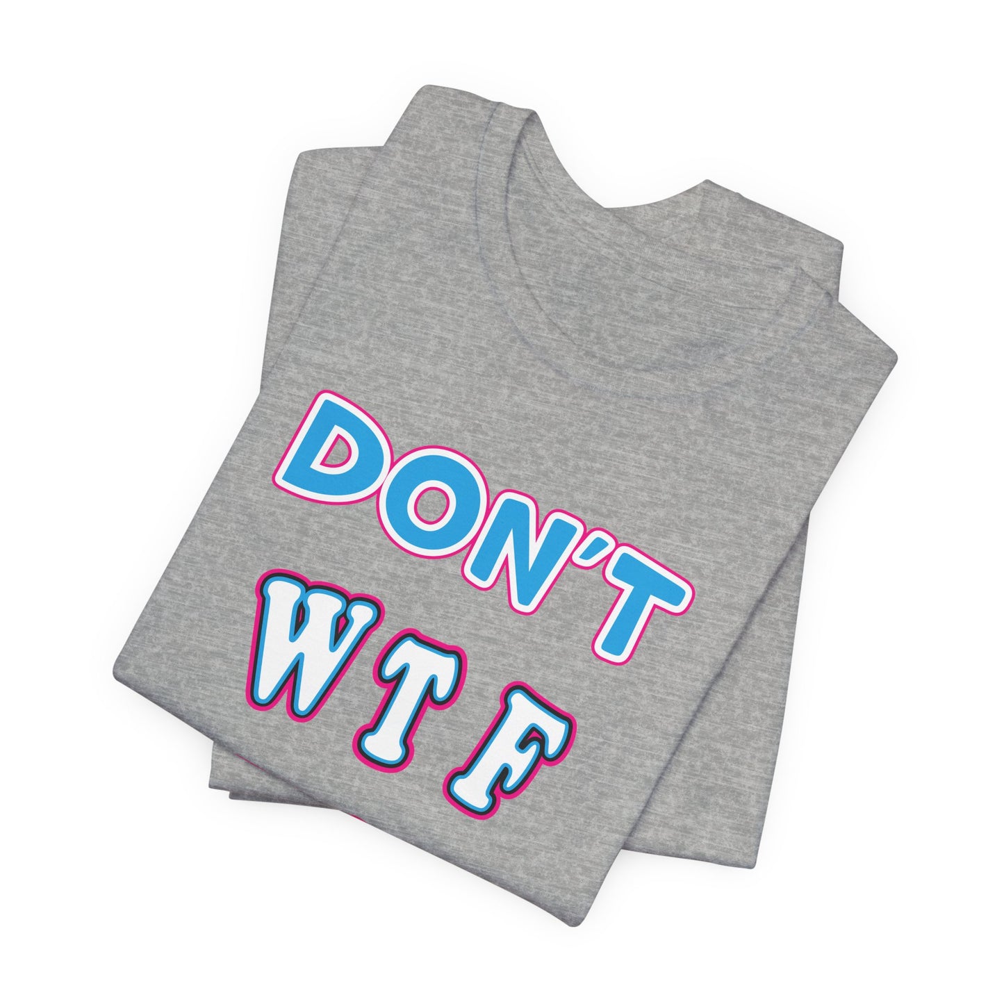'Don't WTF It Up' (Soft, Quality Bella & Canvas <Or Comparable> Unisex Tee)
