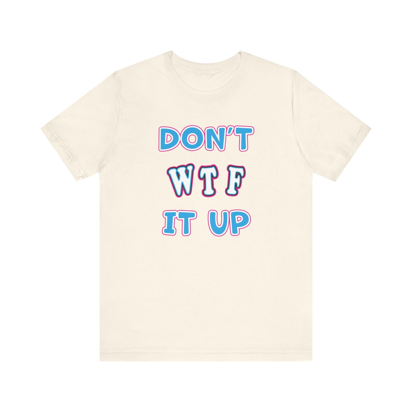 'Don't WTF It Up' (Soft, Quality Bella & Canvas <Or Comparable> Unisex Tee)