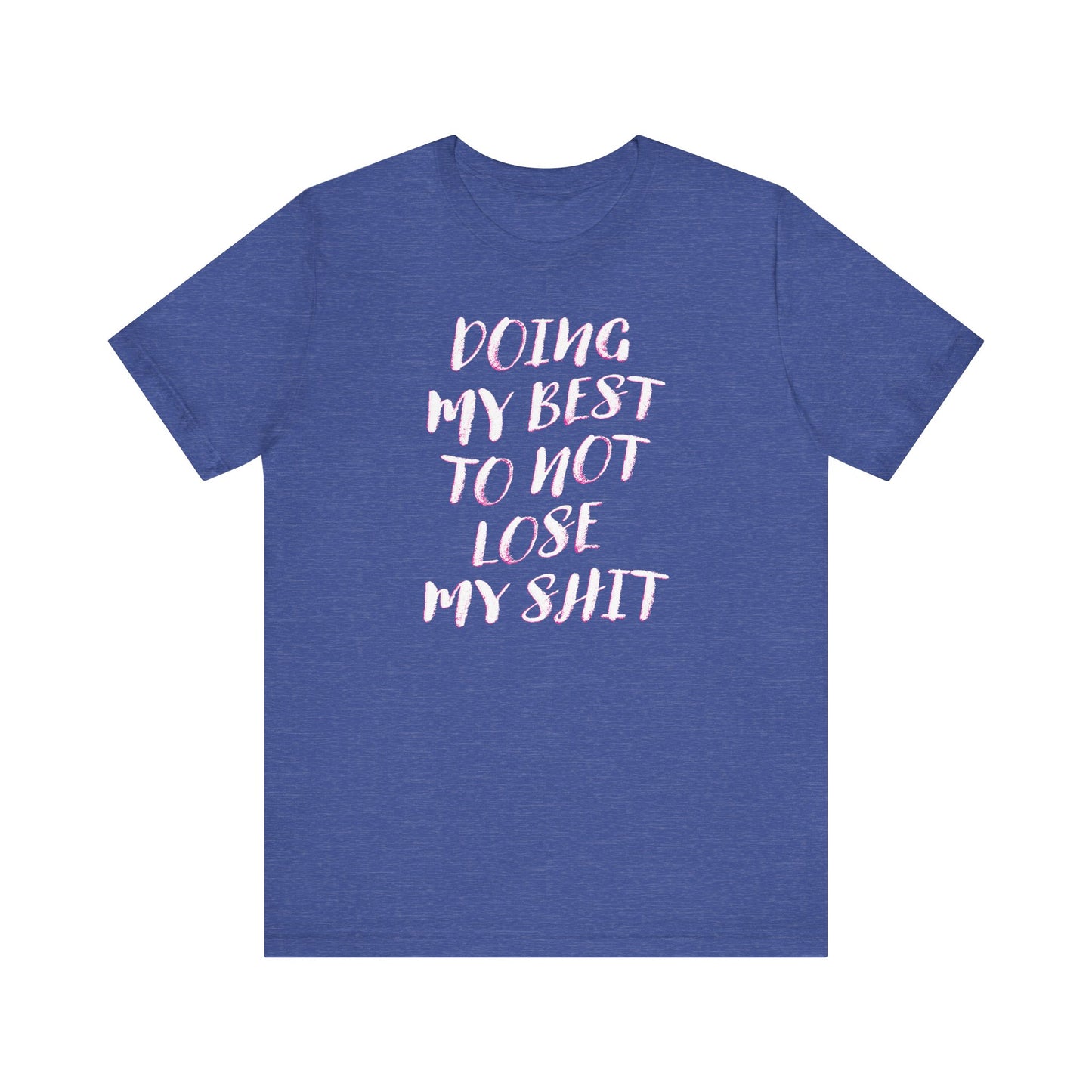 'Doing My Best To Not Lose My Shit' (VS 2)  (Soft, Quality Bella & Canvas <Or Comparable> Unisex Tee)