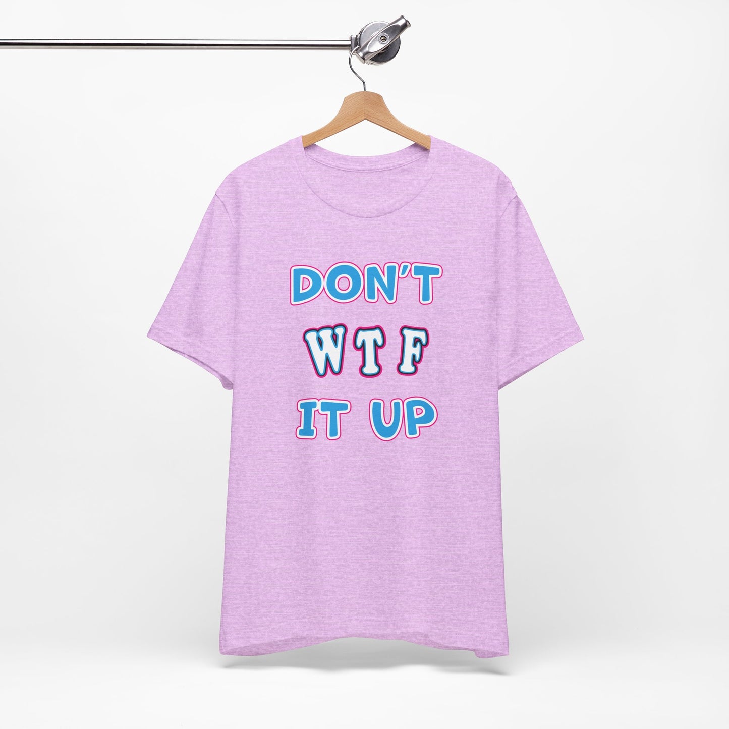 'Don't WTF It Up' (Soft, Quality Bella & Canvas <Or Comparable> Unisex Tee)