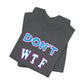 'Don't WTF It Up' (Soft, Quality Bella & Canvas <Or Comparable> Unisex Tee)