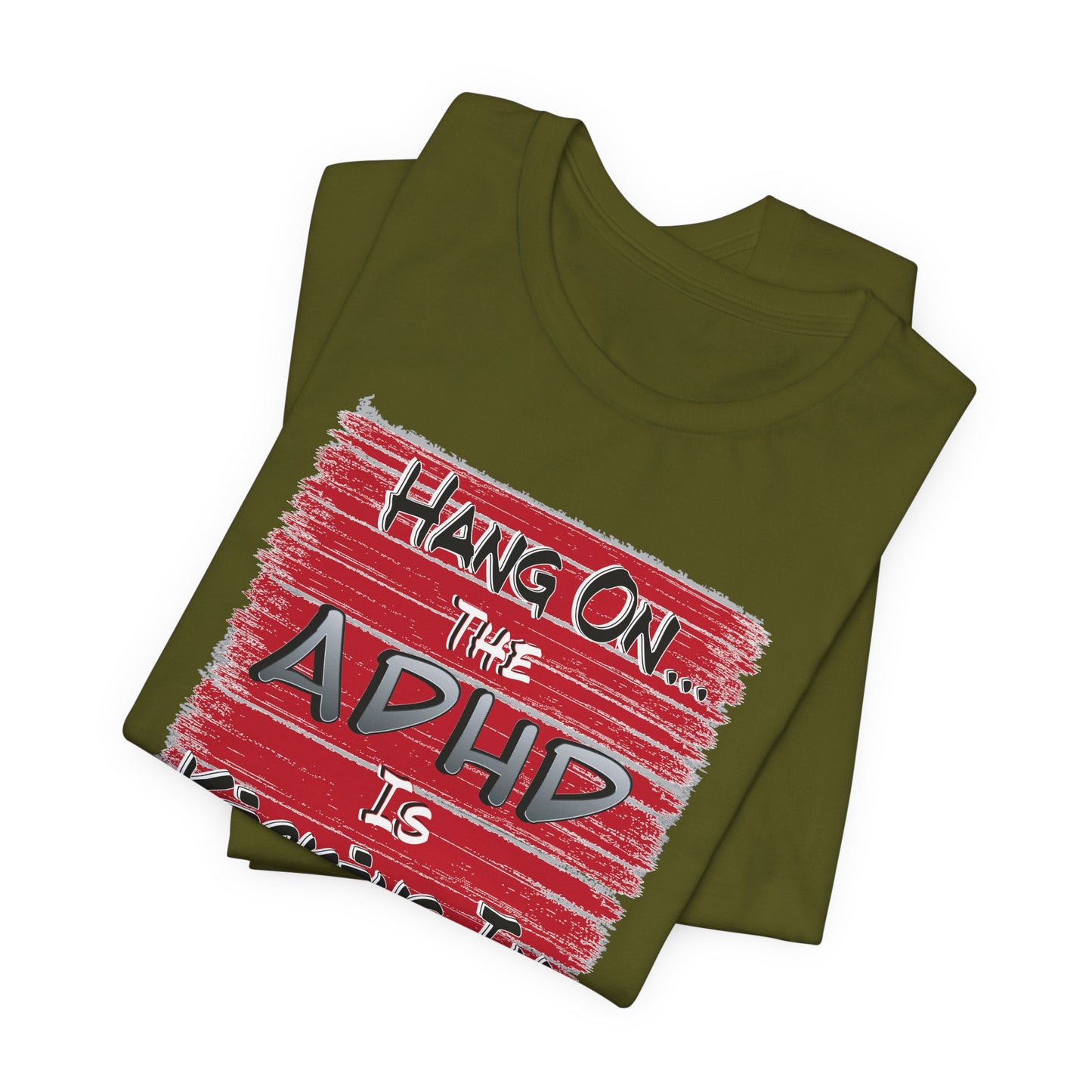 'Hang On The ADHD Is Kicking In' (Soft, Quality Bella & Canvas <Or Comparable> Unisex Tee)
