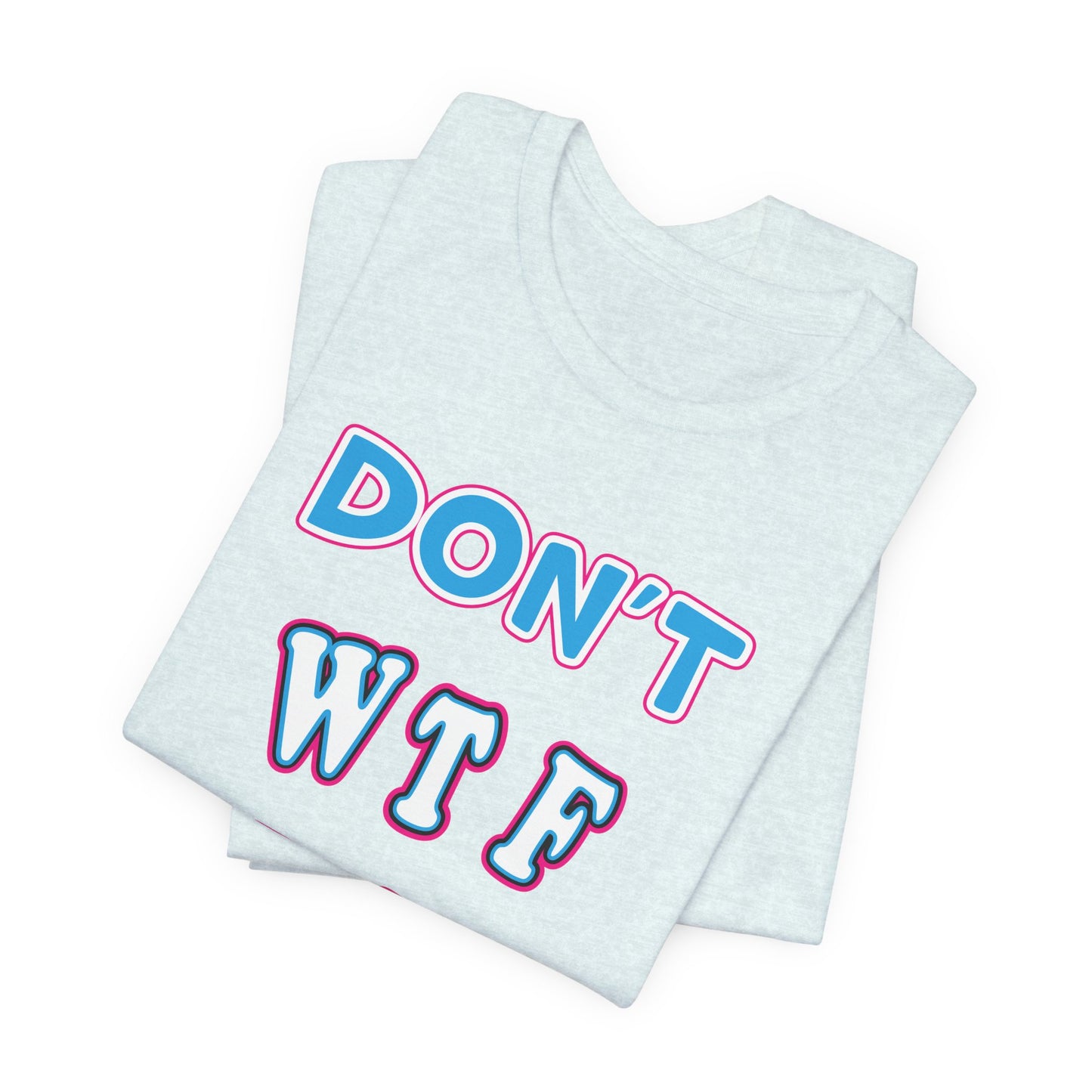 'Don't WTF It Up' (Soft, Quality Bella & Canvas <Or Comparable> Unisex Tee)
