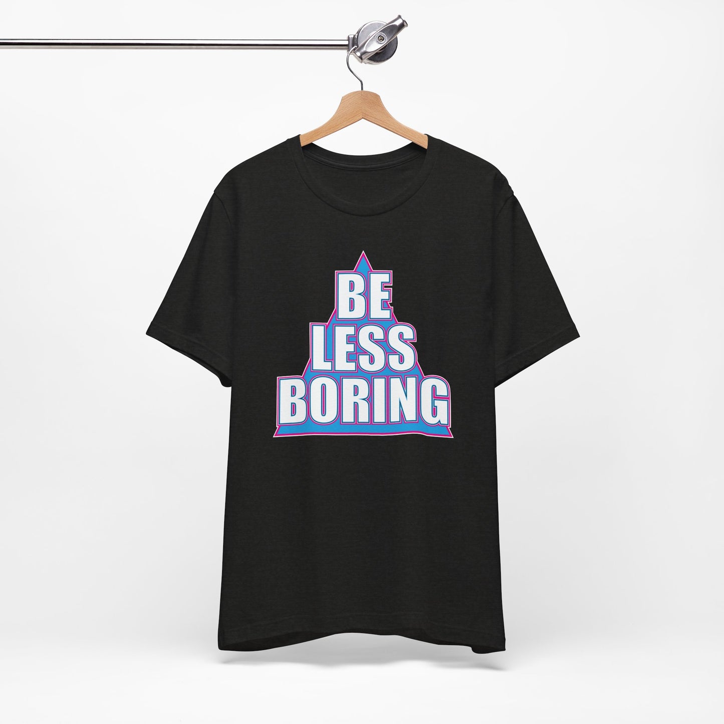'Be Less Boring' (Soft, Quality Bella & Canvas <Or Comparable> Unisex Tee)