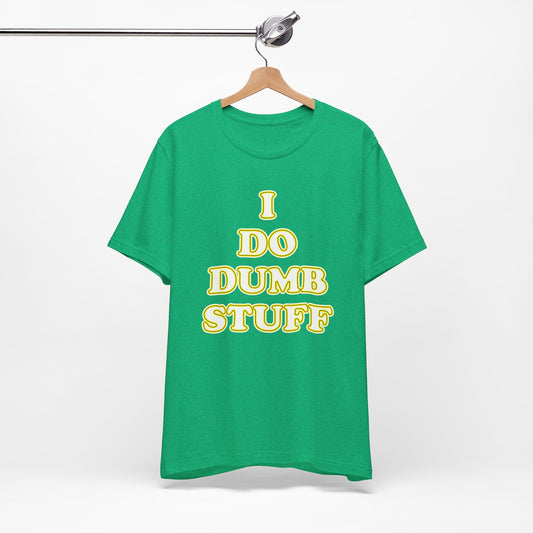 'I Do Dumb Stuff' (VS 2) (Soft, Quality Bella & Canvas <Or Comparable> Unisex Tee)