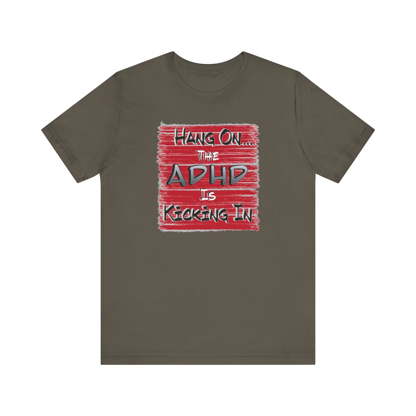 'Hang On The ADHD Is Kicking In' (Soft, Quality Bella & Canvas <Or Comparable> Unisex Tee)