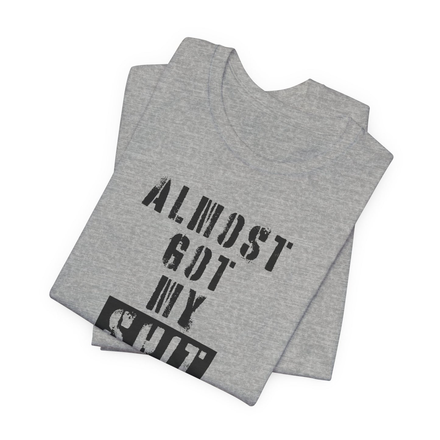 'Almost Got My Shit Together' (VS 1) (Soft, Quality Bella & Canvas <Or Comparable> Unisex Tee)