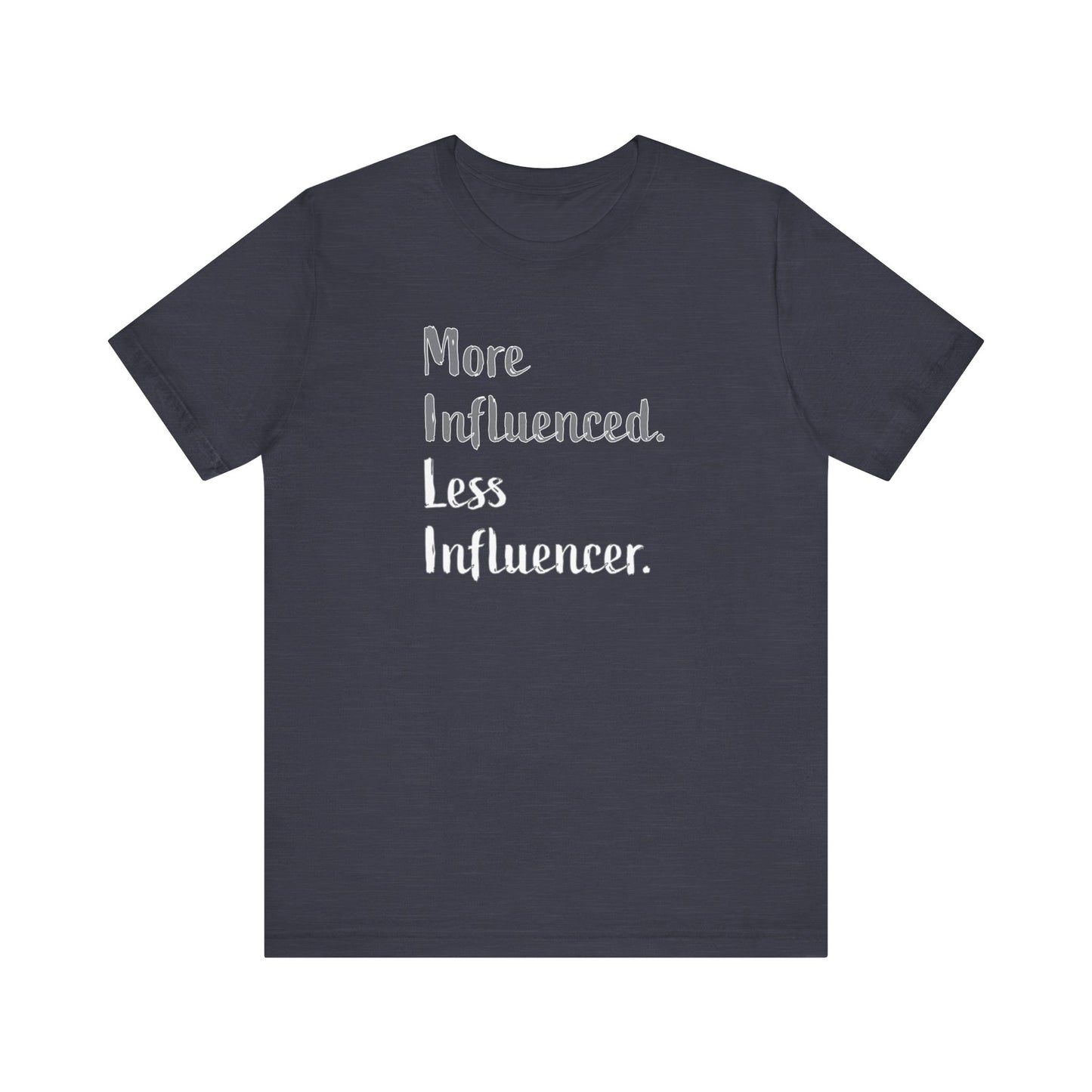 'More Influenced. Less Influencer.' (VS 2) (Soft, Quality Bella & Canvas <Or Comparable> Unisex Tee)