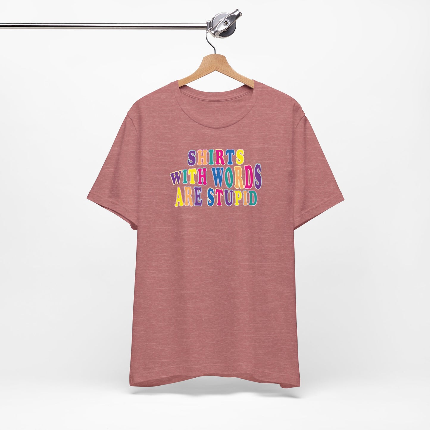 'Shirts with Words Are Stupid' (VS 1) (Soft, Quality Bella & Canvas <Or Comparable> Unisex Tee)