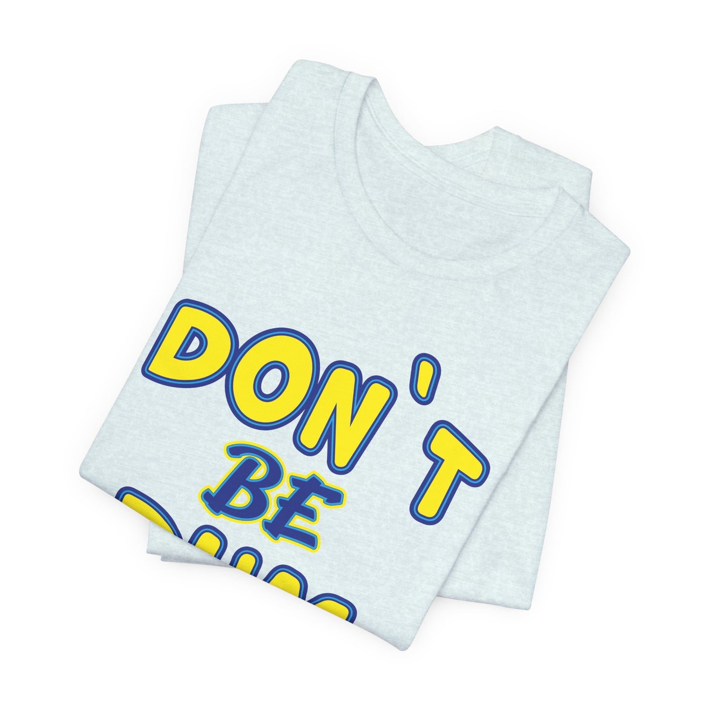 'Don't Be Dum' (VS 1) (Soft, Quality Bella & Canvas <Or Comparable> Unisex Tee)
