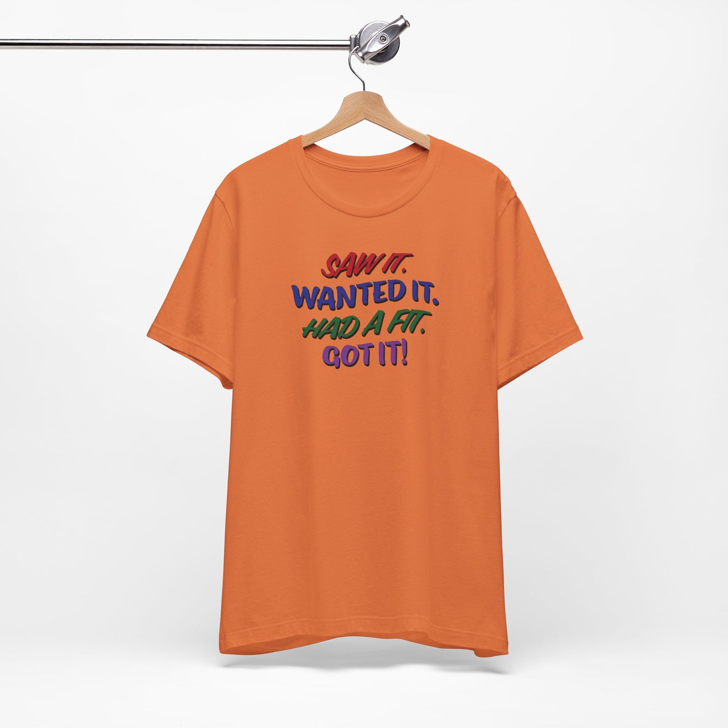'Saw It. Wanted It. Had A Fit. Got It!' (Soft, Quality Bella & Canvas <Or Comparable> Unisex Tee)