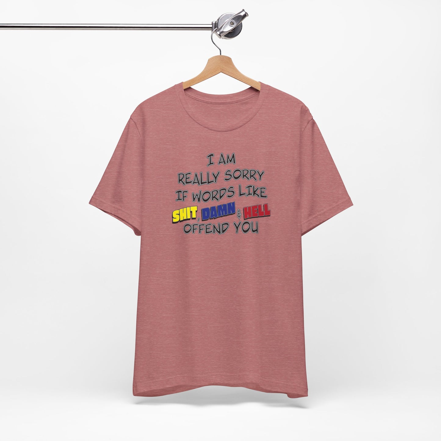 'I Am Really Sorry If Words Like Shit, Damn & Hell Offend You' (Soft, Quality Bella & Canvas <Or Comparable> Unisex Tee)