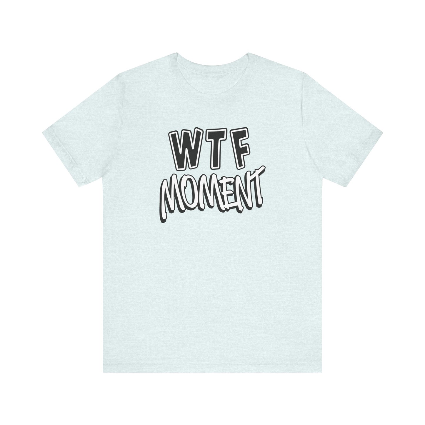 'WTF Moment' (Soft, Quality Bella & Canvas <Or Comparable> Unisex Tee)