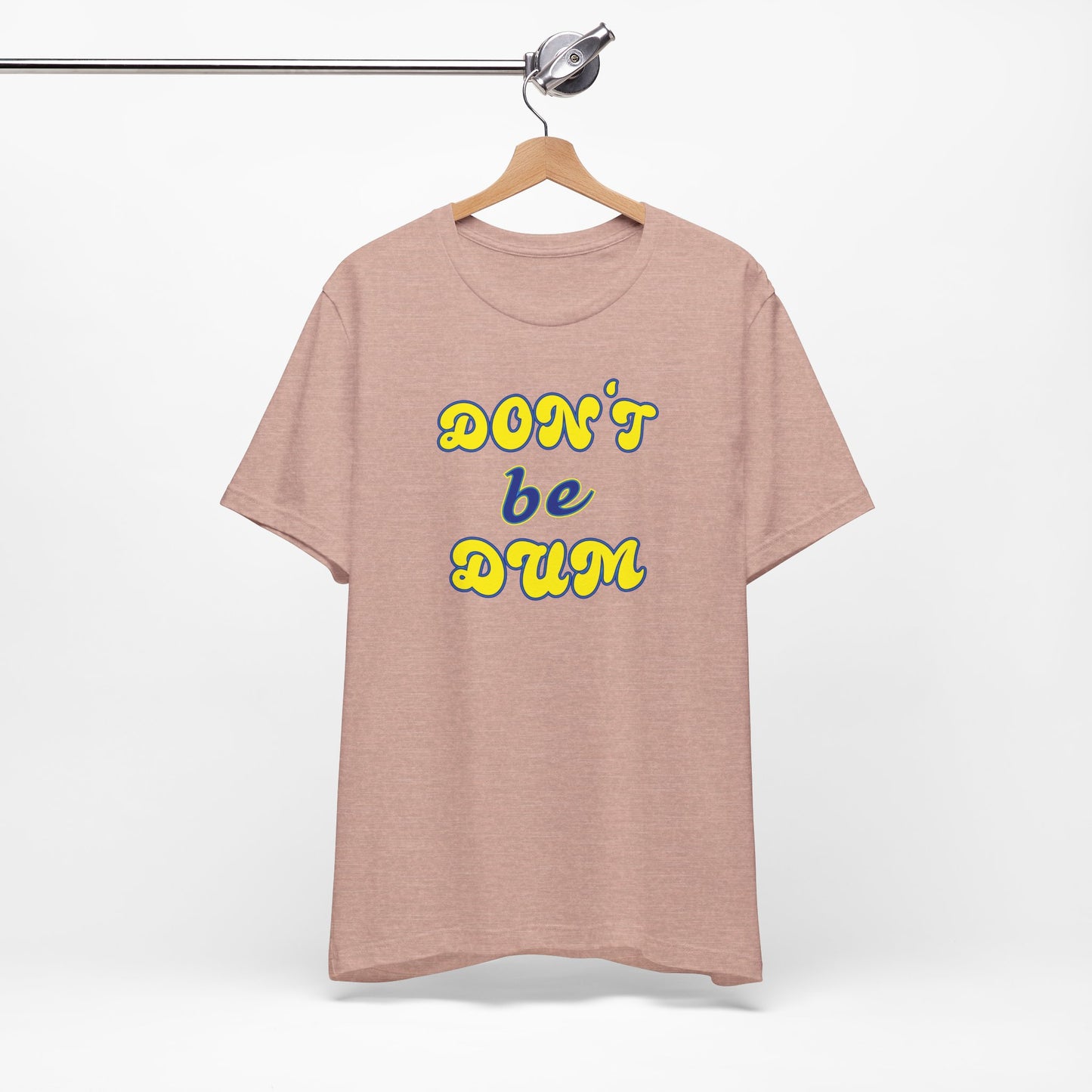 'Don't Be Dum' (VS 2) (Soft, Quality Bella & Canvas <Or Comparable> Unisex Tee)