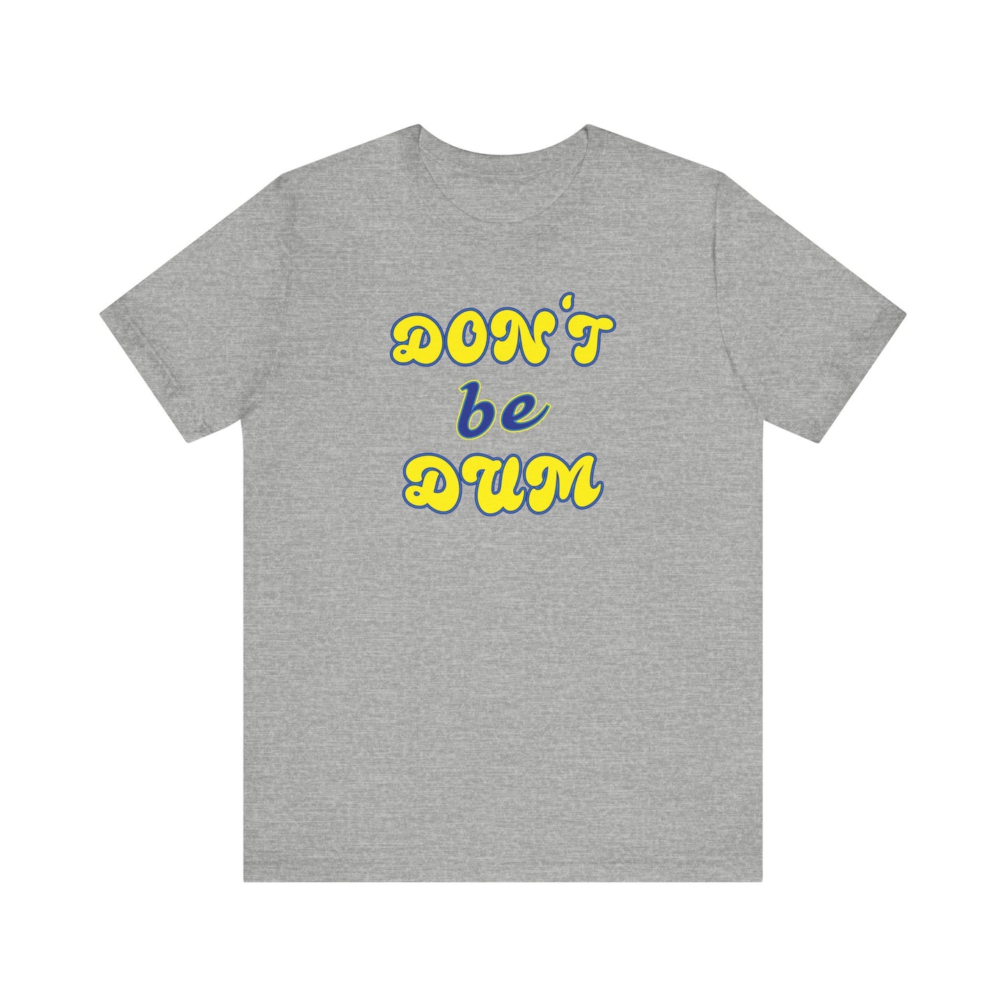 'Don't Be Dum' (VS 2) (Soft, Quality Bella & Canvas <Or Comparable> Unisex Tee)