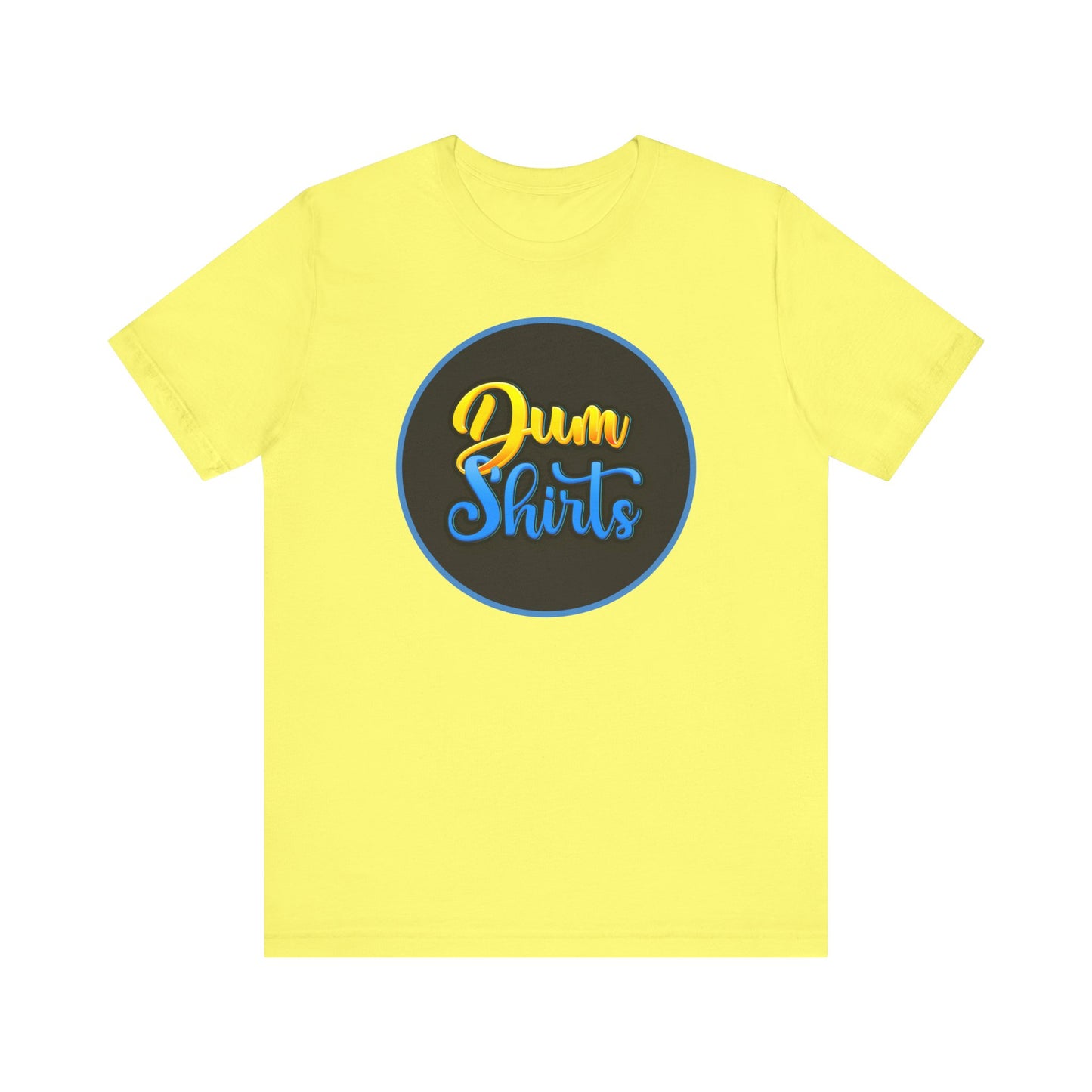 'Dum Shirts' (Soft, Quality Bella & Canvas <Or Comparable> Unisex Tee)