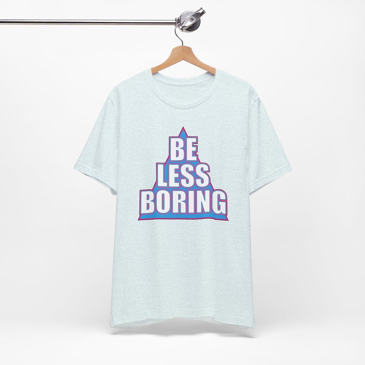 'Be Less Boring' (Soft, Quality Bella & Canvas <Or Comparable> Unisex Tee)
