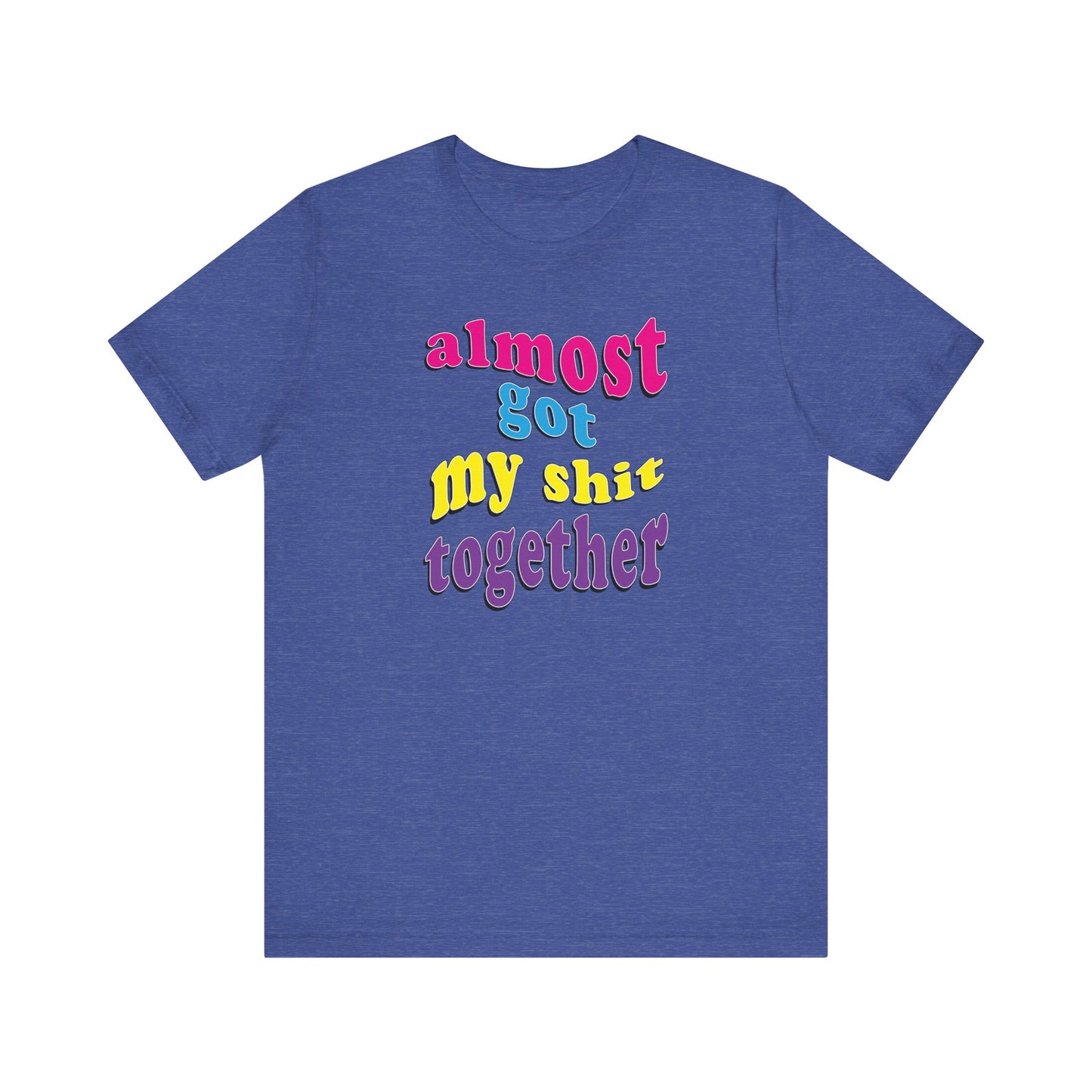 'Almost Got My Shit Together' (VS 2) (Soft, Quality Bella & Canvas <Or Comparable> Unisex Tee)