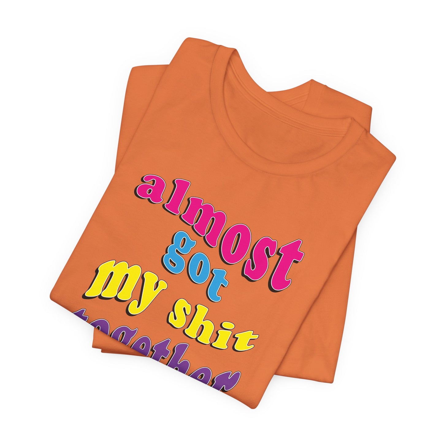 'Almost Got My Shit Together' (VS 2) (Soft, Quality Bella & Canvas <Or Comparable> Unisex Tee)