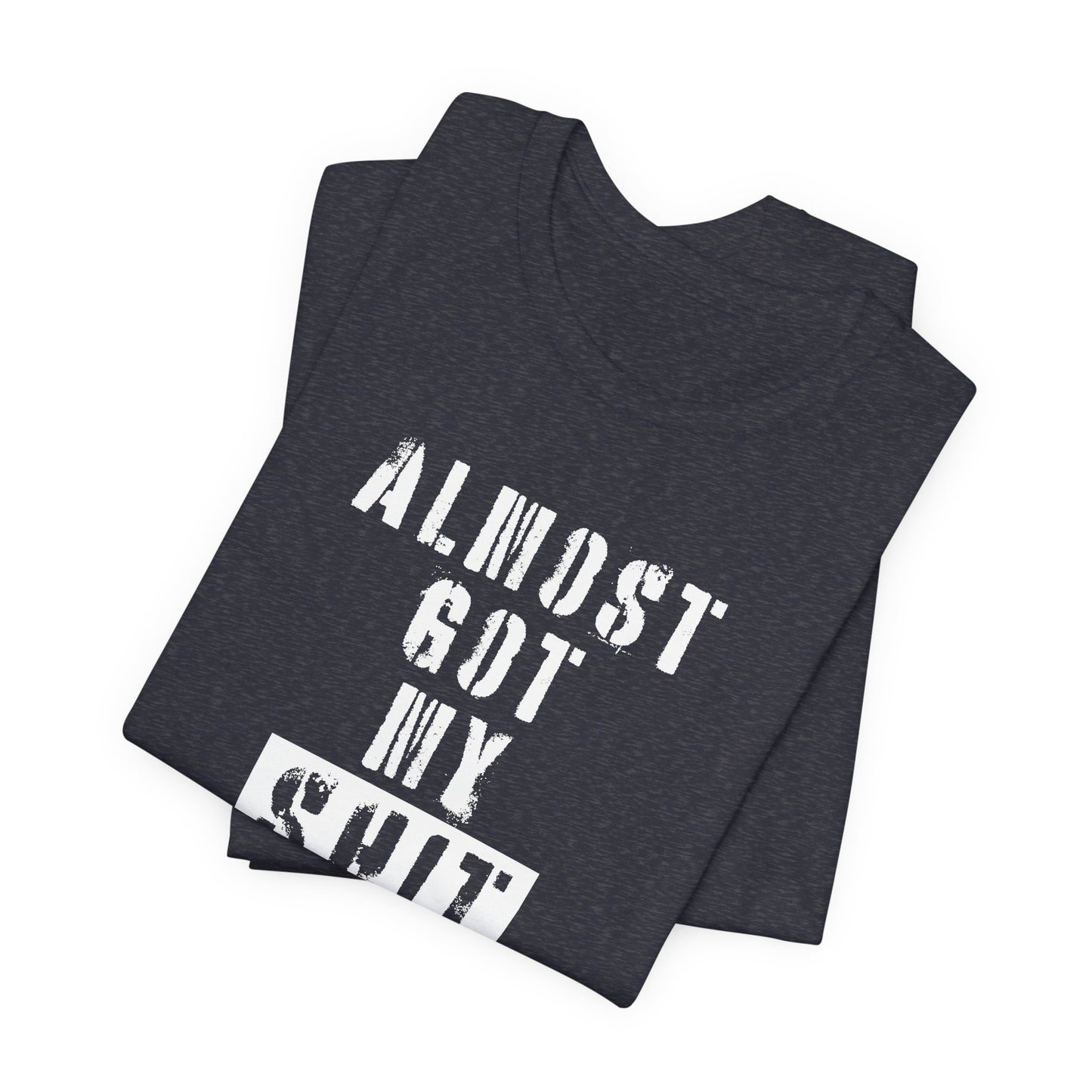 'Almost Got My Shit Together' (VS 1) (Soft, Quality Bella & Canvas <Or Comparable> Unisex Tee)