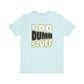 'I Do Dumb Stuff' (VS 1) (Soft, Quality Bella & Canvas <Or Comparable> Unisex Tee)