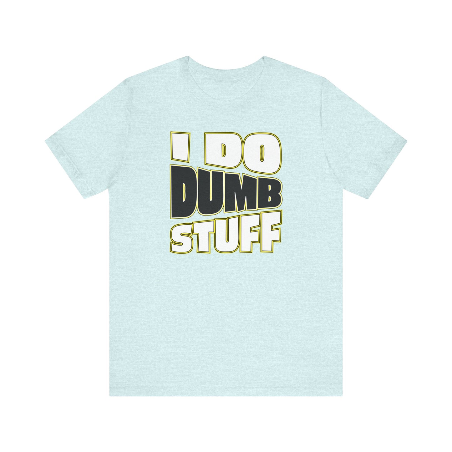 'I Do Dumb Stuff' (VS 1) (Soft, Quality Bella & Canvas <Or Comparable> Unisex Tee)