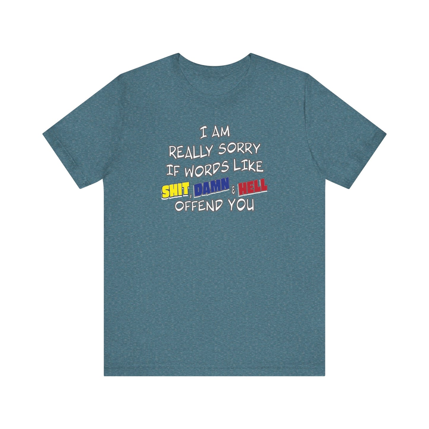 'I Am Really Sorry If Words Like Shit, Damn & Hell Offend You' (Soft, Quality Bella & Canvas <Or Comparable> Unisex Tee)