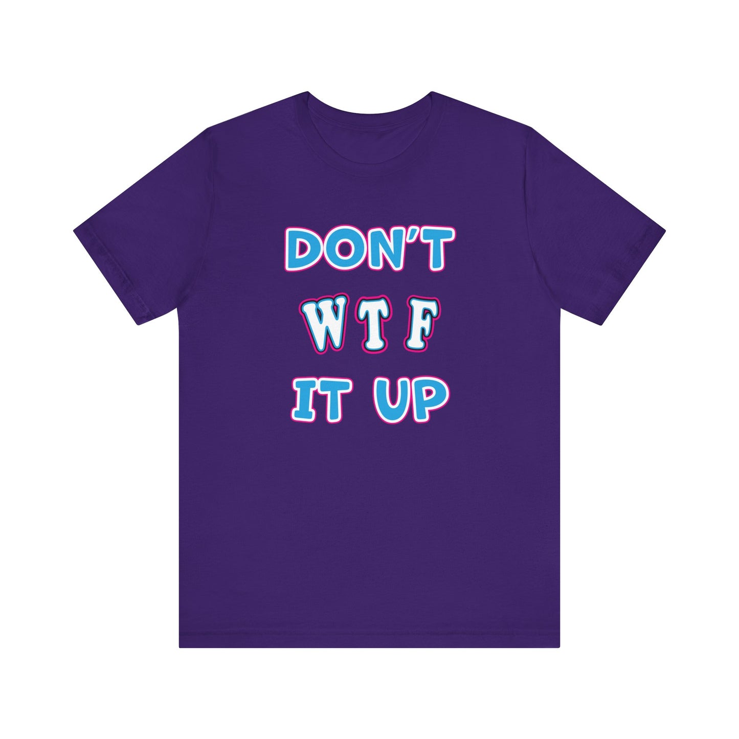'Don't WTF It Up' (Soft, Quality Bella & Canvas <Or Comparable> Unisex Tee)