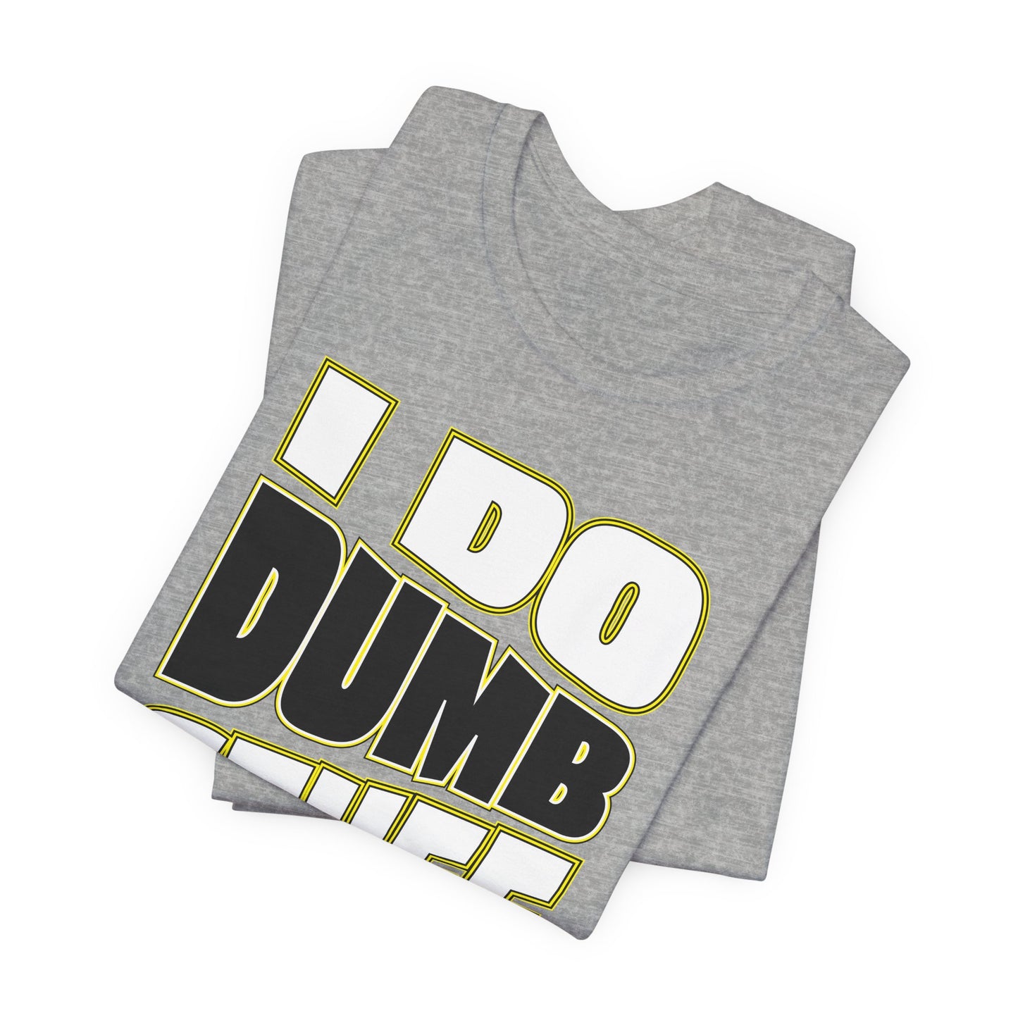 'I Do Dumb Stuff' (VS 1) (Soft, Quality Bella & Canvas <Or Comparable> Unisex Tee)