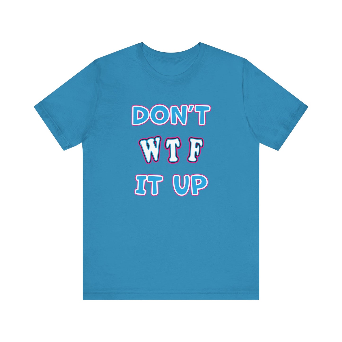 'Don't WTF It Up' (Soft, Quality Bella & Canvas <Or Comparable> Unisex Tee)