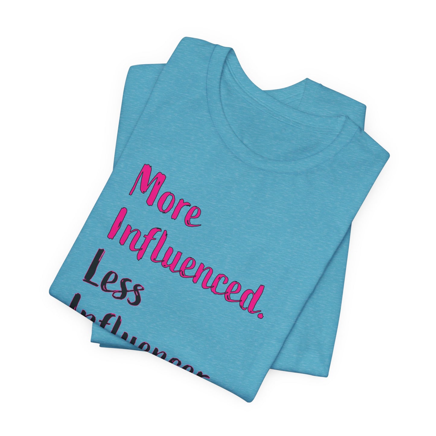 'More Influenced. Less Influencer.' (VS 3) (Soft, Quality Bella & Canvas <Or Comparable> Unisex Tee)